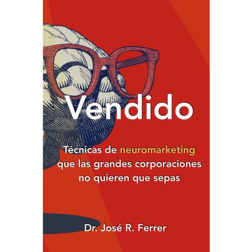 Vendido: Técnicas De Neuromarketing Que Las Grandes Corporaciones No Quieren Que Sepas (Spanish Edition)