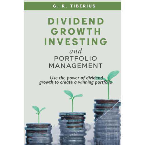 Dividend Growth Investing And Portfolio Management: Use The Power Of Dividend Growth To Create A Winning Portfolio