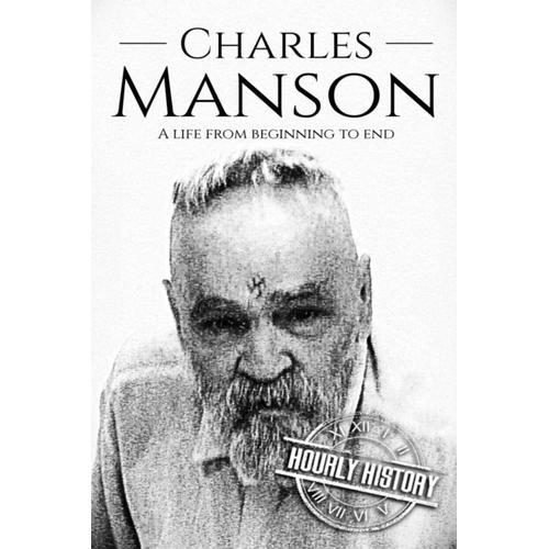 Charles Manson: A Life From Beginning To End