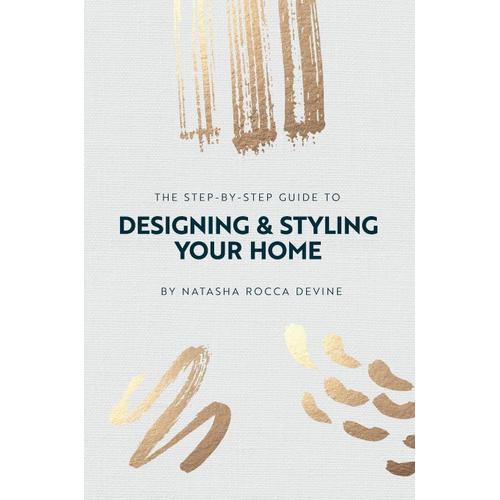 The Step-By-Step Guide To Designing And Styling Your Home