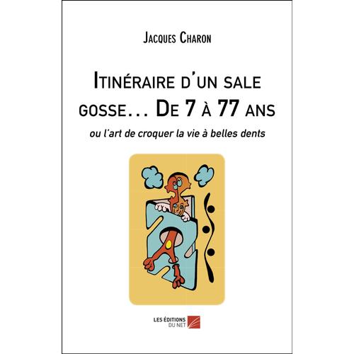 Itinéraire D'un Sale Gosse... De 7 À 77 Ans - Ou L'art De Croquer La Vie À Belles Dents