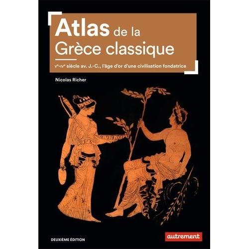 Atlas De La Grèce Classique - Ve-Ive Siècle Avant J.-C., L'âge D'or D'une Civilisation Fondatrice