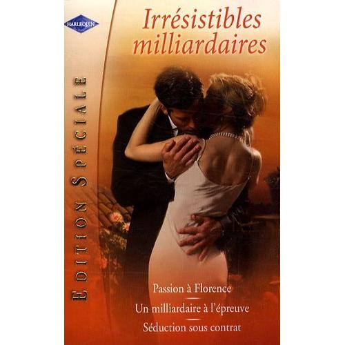 Irrésistibles Milliardaires : Passion À Florence - Un Milliardaire À L'épreuve - Séduction Sous Contrat