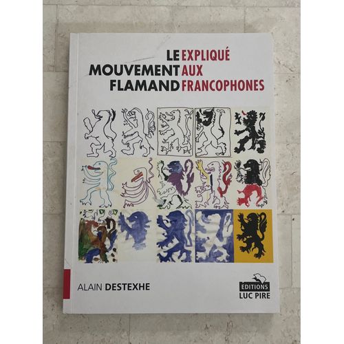 Le Mouvement Flamand Expliqué Aux Francophones, Par Alain Destexhe 