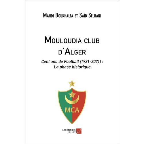 Mouloudia Club D'alger - Cent Ans De Football (1921-2021) : La Phase Historique