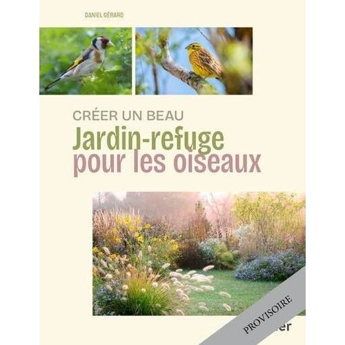 Créer Un Beau Jardin-Refuge Pour Les Oiseaux - 48 Oiseaux, 115 Plantes Indigènes Et Exotiques, 15 Haies