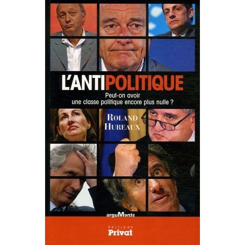 L'antipolitique - Peut-On Avoir Une Classe Politique Encore Plus Nulle ?