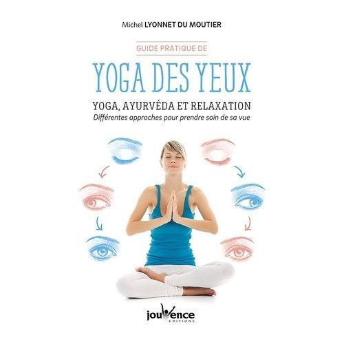 Guide Pratique De Yoga Des Yeux - Yoga, Ayurvéda Et Relaxation - Différentes Approches Pour Prendre Soin De Sa Vue