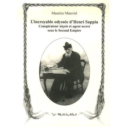 L'incroyable Odyssée D'henri Sappia - Erudit Niçois, Conspirateur Et Agent Secret Sous Le Second Empire, 1833-1906