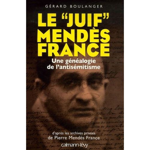 Le "Juif" Mendès France - Une Généalogie De L'antisémitisme