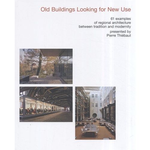 Old Buildings Looking For New Use - 61 Examples Of Regional Architecture Between Tradition And Modernity, Édition En Langue Anglaise