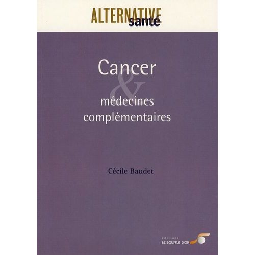 Cancer Et Médecines Complémentaires - Les Cancers, Leurs Traitements