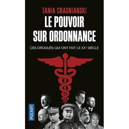 Le Pouvoir Sur Ordonnance - Ces Drogués Qui Ont Fait Le Xxe Siècle