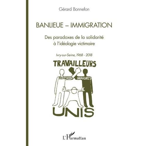 Banlieue - Immigration - Des Paradoxes De La Solidarité À L'idéologie Victimaire - Ivry-Sur-Seine, 1968-2018