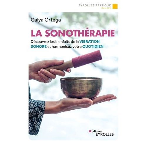 La Sonothérapie - Découvrez Les Bienfaits De La Vibration Sonore Et Harmonisez Votre Quotidien