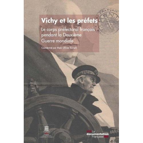 Vichy Et Les Préfets - Le Corps Préfectoral Français Pendant La Deuxième Guerre Mondiale