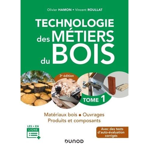 Technologie Des Métiers Du Bois - Tome 1, Matériaux Bois, Ouvrages, Produits Et Composants