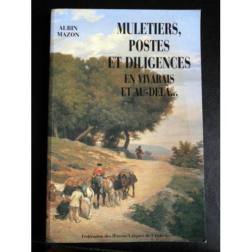 Muletiers Postes Et Diligences En Vivarais Et Au-Delà...