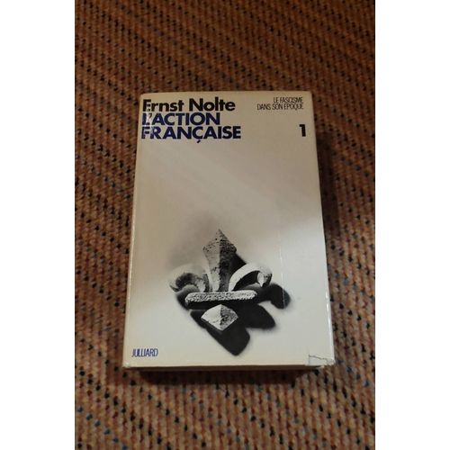 L'action Francaise Le Fascisme Dans Son Epoque Vol.1 1917/1945