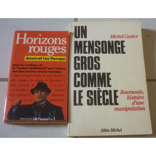 Roumanie : Un Mensonge Gros Comme Le Siècle, Histoire D'une Manipulation (Michel Castex) + Horizons Rouges, Dans Coulisses De La Maison Ceaucescu (Ion Pacepa, Chef Des Services Secrets)