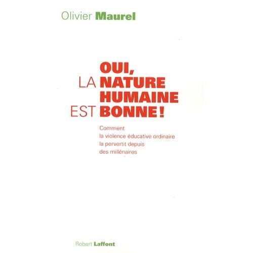 Oui, La Nature Humaine Est Bonne ! - Comment La Violence Éducative Ordinaire La Pervertit Depuis Des Millénaires