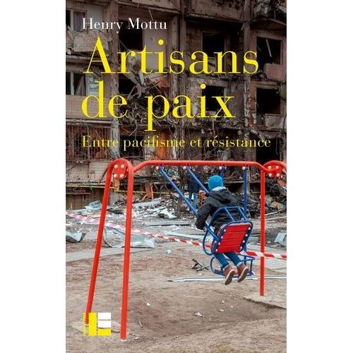 Artisans De Paix - Entre Pacifisme Et Résistance