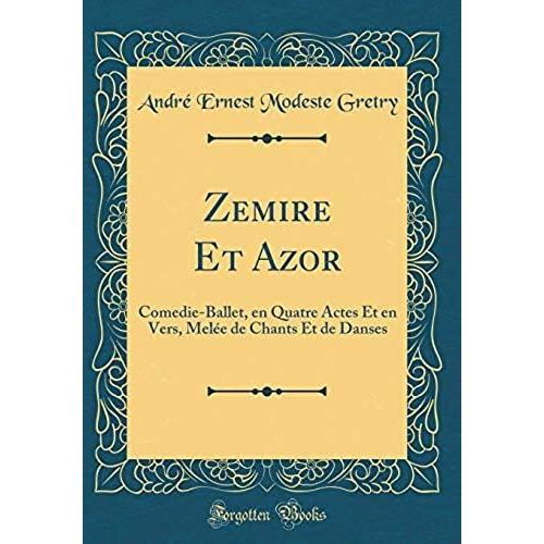 Zemire Et Azor: Comedie-Ballet, En Quatre Actes Et En Vers, Mel E De Chants Et De Danses (Classic Reprint)