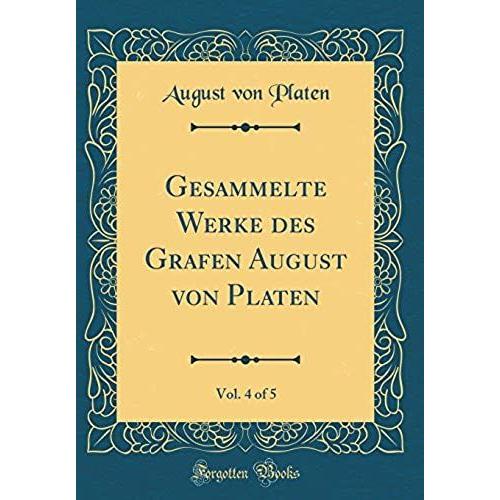 Gesammelte Werke Des Grafen August Von Platen, Vol. 4 Of 5 (Classic Reprint)