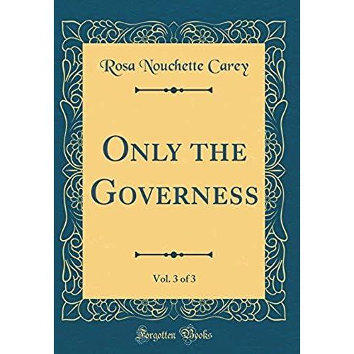 Only The Governess, Vol. 3 Of 3 (Classic Reprint)
