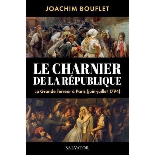 Le Charnier De La République - La Grande Terreur À Paris (Juin-Juillet 1794)