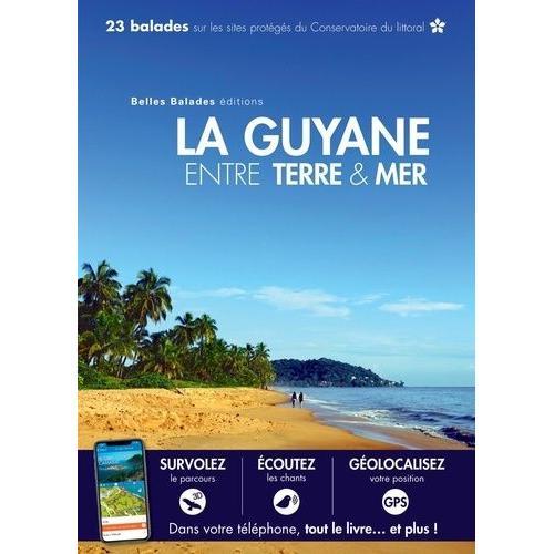 La Guyane Entre Terre & Mer - 23 Balades Sur Les Sites Protégés Du Conservatoire Du Littoral