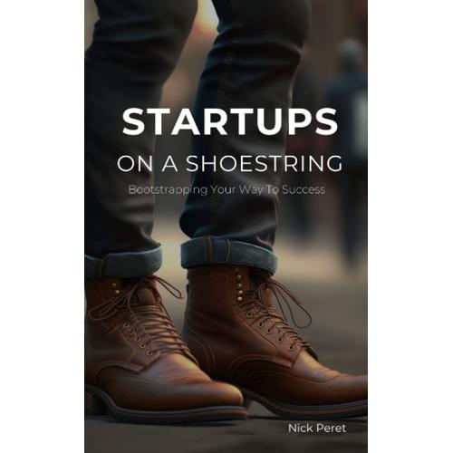 Startups On A Shoestring: Bootstrapping Your Way To Success