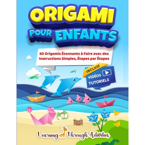 Origami Pour Enfants: 50 Pliage De Papiers Étonnants Accompagnés De Leurs Instructions Simples Étape Par Étape - Livre En Français (French Edition)