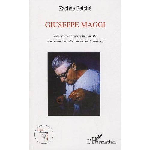Giuseppe Maggi - Regard Sur L'oeuvre Humaniste Et Missionnaire D'un Médecin De Brousse