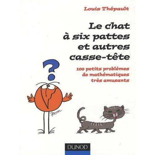 Le Chat À Six Pattes Et Autres Casse-Tête - 100 Petits Problèmes De Mathématiques Très Amusants