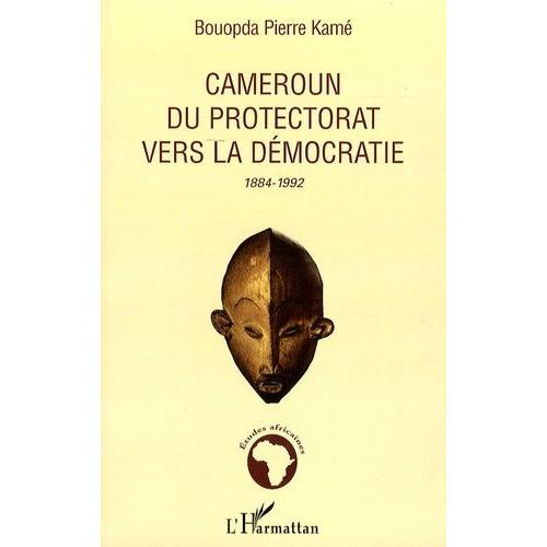 Cameroun, Du Protectorat Vers La Démocratie - 1884-1992