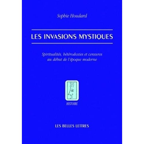 Les Invasions Mystiques - Spiritualités, Hétérodoxies Et Censures Au Début De L'époque Moderne