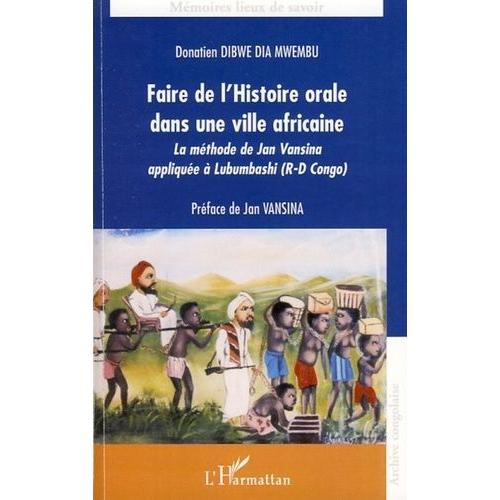 Faire De L'histoire Orale Dans Une Ville Africaine - La Méthode De Jan Vansina Appliquée À Lubumbashi (R-D Congo)