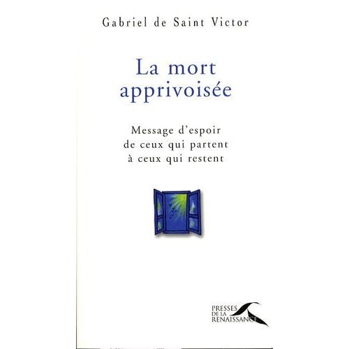 La Mort Apprivoisée - Message D'espoir De Ceux Qui Partent À Ceux Qui Restent