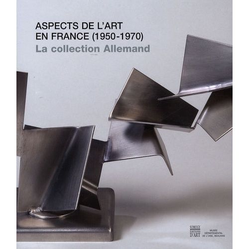 Aspects De L'art En France (1950-1970) - La Collection Yvonne Et Maurice Allemand Au Musée Départemental De L'oise