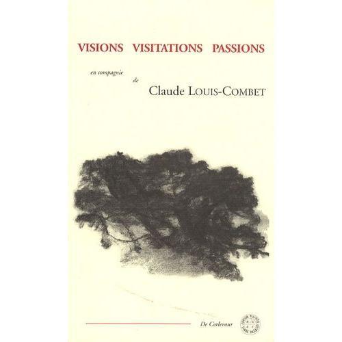 Visions Visitations Passions - En Compagnie De Claude Louis-Combet