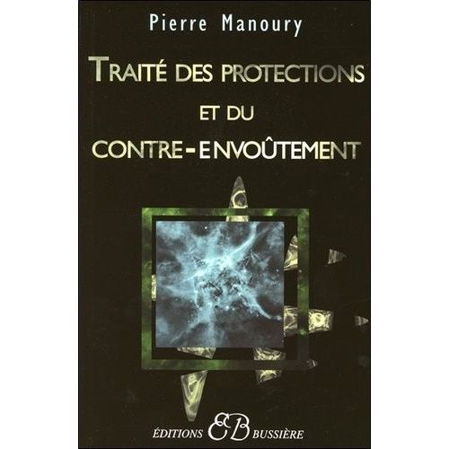 Traité Des Protections Et Du Contre-Envoûtement - Désenvoûtement, Contre-Envoûtement, Transfert Holistique, Gardiens De Protection, Rituels Complets