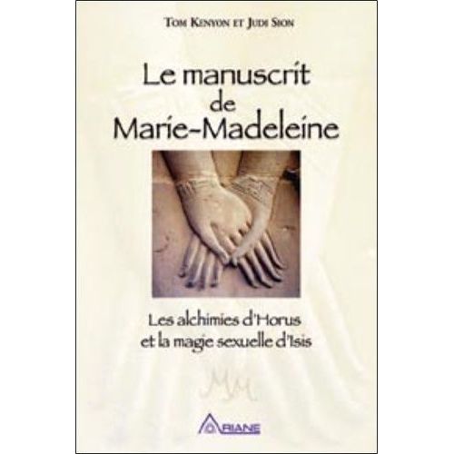 Le Manuscrit De Marie-Madeleine - Les Alchimies D'horus Et La Magie Sexuelle D'isis