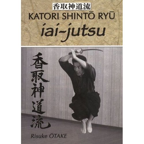 Iai-Jutsu - Héritage Spirituel De La Tenshin Shoden Katori Shinto Ryu