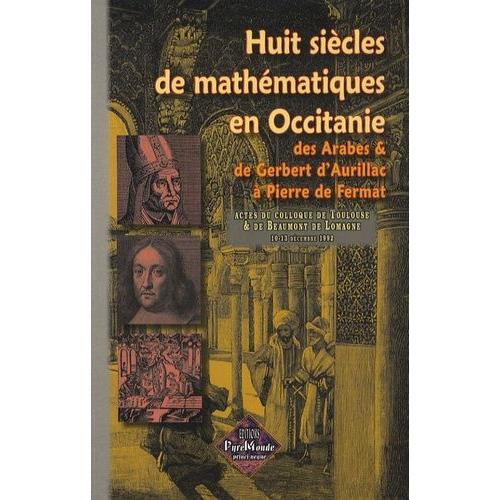 Huit Siècles De Mathématiques En Occitanie - Des Arabes & De Gerbert D'aurillac À Pierre De Fermat - Actes Du Colloque De Toulouse & De Beaumont-De-Lomagne, 10-13 Décembre 1992