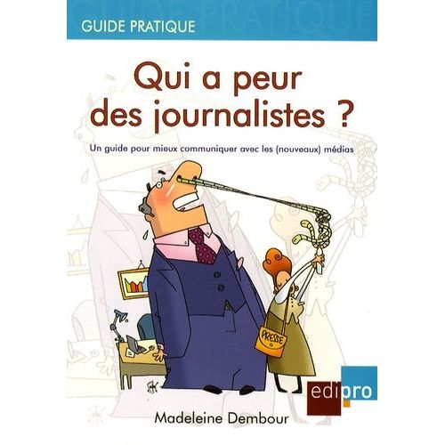 Qui A Peur Des Journalistes ? - Un Guide Pour Mieux Communiquer Avec Les (Nouveaux) Médias