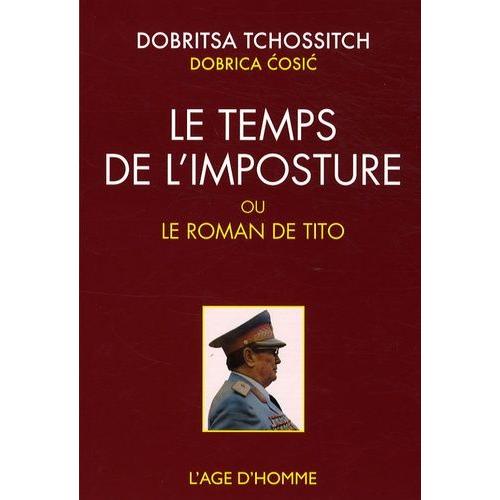 Le Temps De L'imposture - Ou Le Roman De Tito Suivi De La Roue Épique De Dobritsa Tchossitch