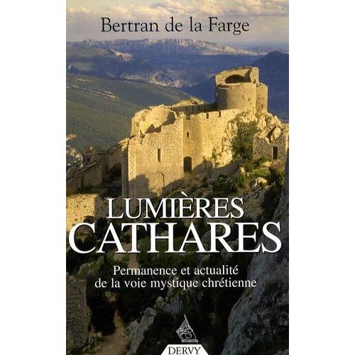 Lumières Cathares - Permanence Et Actualité De La Voie Mystique Chrétienne