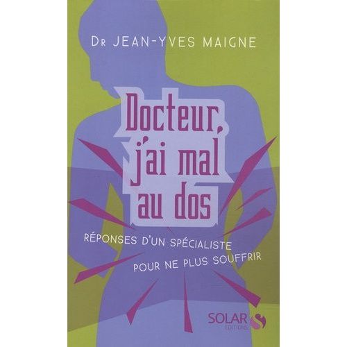 Docteur, J'ai Mal Au Dos - Réponse D'un Spécialiste Pour Ne Plus Souffrir