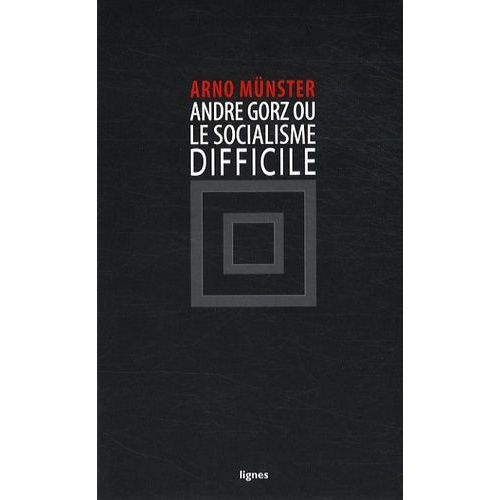 André Gorz Ou Le Socialisme Difficile